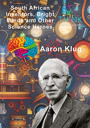 South African Inventors, Bright Minds and Other Science Heroes - Aaron Klug